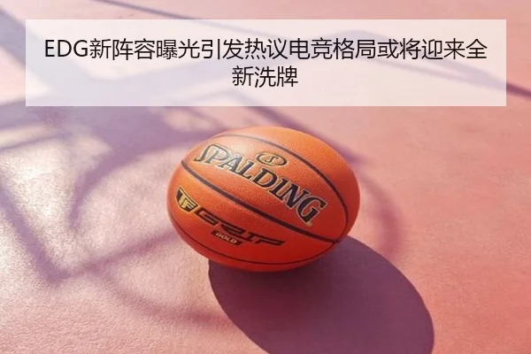 EDG新阵容曝光引发热议电竞格局或将迎来全新洗牌